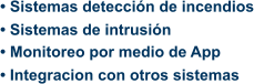 • Sistemas detección de incendios • Sistemas de intrusión • Monitoreo por medio de App • Integracion con otros sistemas