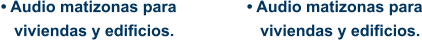 • Audio matizonas para    viviendas y edificios. • Audio matizonas para    viviendas y edificios.