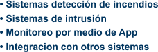• Sistemas detección de incendios • Sistemas de intrusión • Monitoreo por medio de App • Integracion con otros sistemas