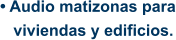 • Audio matizonas para    viviendas y edificios.